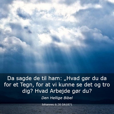 Picture 03 - Johannes 6:30 DA1871 - Da sagde de til ham: „Hvad gør du da for et - Bible Verse Picture