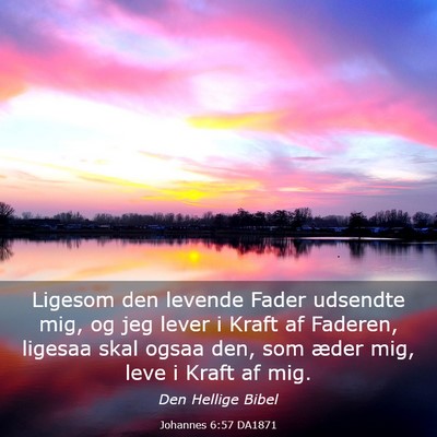 Picture 03 - Johannes 6:57 DA1871 - Ligesom den levende Fader udsendte mig, og jeg - Bible Verse Picture