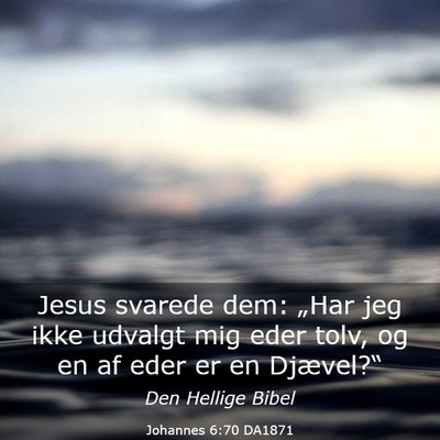Picture 03 - Johannes 6:70 DA1871 - Jesus svarede dem: „Har jeg ikke udvalgt mig - Bible Verse Picture