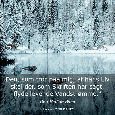 Picture 03 - Johannes 7:38 DA1871 - Den, som tror paa mig, af hans Liv skal der, som - Bible Verse Picture
