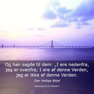 Picture 03 - Johannes 8:23 DA1871 - Og han sagde til dem: „I ere nedenfra, jeg er - Bible Verse Picture