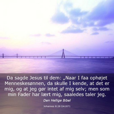 Picture 03 - Johannes 8:28 DA1871 - Da sagde Jesus til dem: „Naar I faa ophøjet - Bible Verse Picture