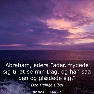 Picture 03 - Johannes 8:56 DA1871 - Abraham, eders Fader, frydede sig til at se min - Bible Verse Picture