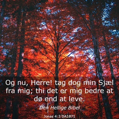 Picture 03 - Jonas 4:3 DA1871 - Og nu, Herre! tag dog min Sjæl fra mig; thi det - Bible Verse Picture