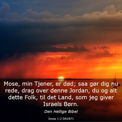 Picture 03 - Josua 1:2 DA1871 - Mose, min Tjener, er død; saa gør dig nu rede, - Bible Verse Picture