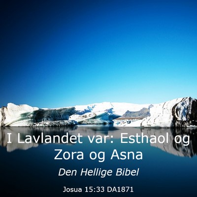 Picture 03 - Josua 15:33 DA1871 - I Lavlandet var: Esthaol og Zora og - Bible Verse Picture