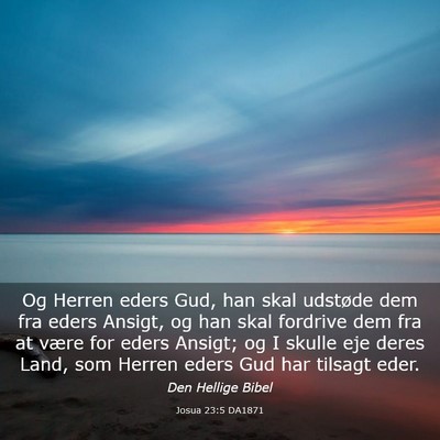 Picture 03 - Josua 23:5 DA1871 - Og Herren eders Gud, han skal udstøde dem fra - Bible Verse Picture