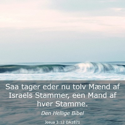 Picture 03 - Josua 3:12 DA1871 - Saa tager eder nu tolv Mænd af Israels Stammer, - Bible Verse Picture