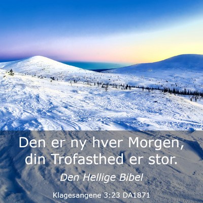 Picture 03 - Klagesangene 3:23 DA1871 - Den er ny hver Morgen, din Trofasthed er - Bible Verse Picture