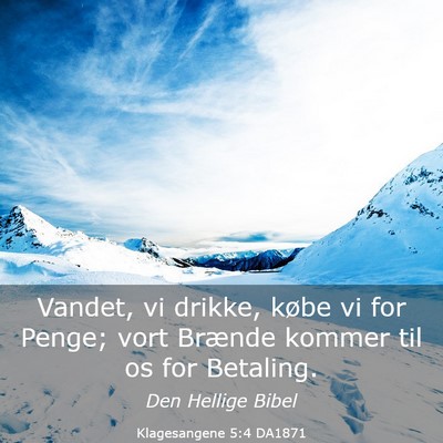 Picture 03 - Klagesangene 5:4 DA1871 - Vandet, vi drikke, købe vi for Penge; vort - Bible Verse Picture