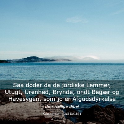 Picture 03 - Kolossenserne 3:5 DA1871 - Saa døder da de jordiske Lemmer, Utugt, Urenhed, - Bible Verse Picture