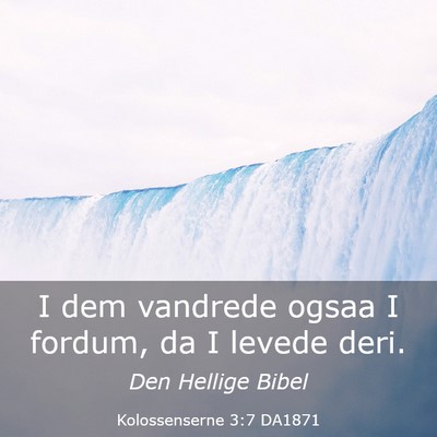 Picture 03 - Kolossenserne 3:7 DA1871 - I dem vandrede ogsaa I fordum, da I levede - Bible Verse Picture