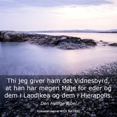 Picture 03 - Kolossenserne 4:13 DA1871 - Thi jeg giver ham det Vidnesbyrd, at han har - Bible Verse Picture