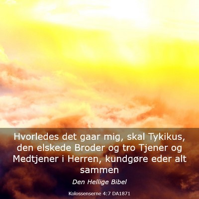 Picture 03 - Kolossenserne 4:7 DA1871 - Hvorledes det gaar mig, skal Tykikus, den elskede - Bible Verse Picture