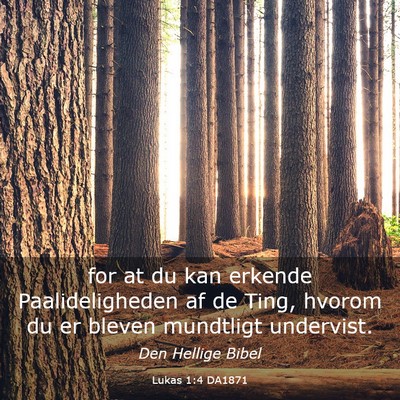 Picture 03 - Lukas 1:4 DA1871 - for at du kan erkende Paalideligheden af de Ting, - Bible Verse Picture