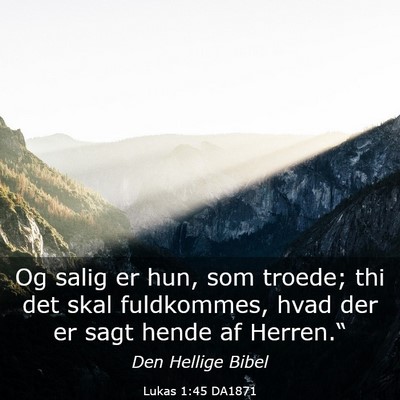 Picture 03 - Lukas 1:45 DA1871 - Og salig er hun, som troede; thi det skal - Bible Verse Picture