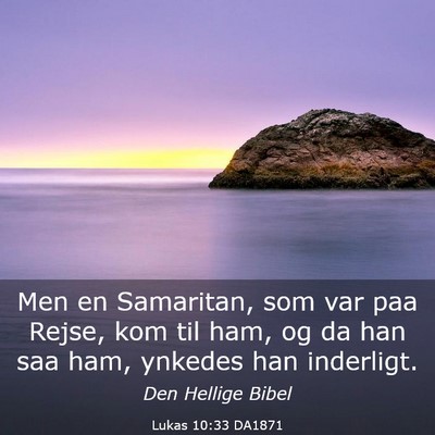 Picture 03 - Lukas 10:33 DA1871 - Men en Samaritan, som var paa Rejse, kom til ham, - Bible Verse Picture