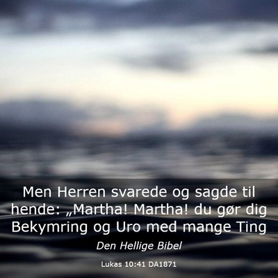 Picture 03 - Lukas 10:41 DA1871 - Men Herren svarede og sagde til hende: „Martha! - Bible Verse Picture
