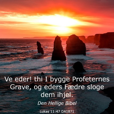 Picture 03 - Lukas 11:47 DA1871 - Ve eder! thi I bygge Profeternes Grave, og eders - Bible Verse Picture