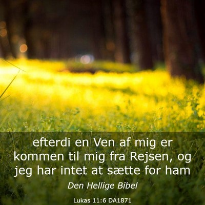 Picture 03 - Lukas 11:6 DA1871 - efterdi en Ven af mig er kommen til mig fra - Bible Verse Picture