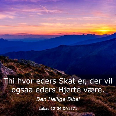 Picture 03 - Lukas 12:34 DA1871 - Thi hvor eders Skat er, der vil ogsaa eders - Bible Verse Picture