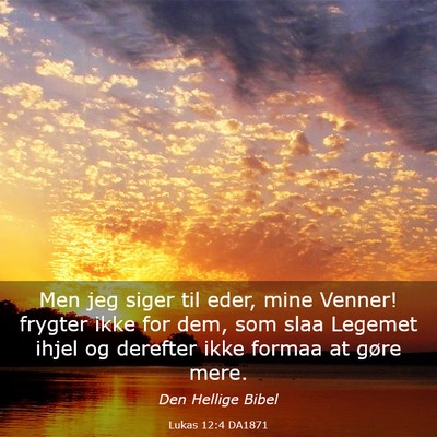 Picture 03 - Lukas 12:4 DA1871 - Men jeg siger til eder, mine Venner! frygter ikke - Bible Verse Picture
