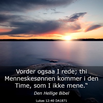 Picture 03 - Lukas 12:40 DA1871 - Vorder ogsaa I rede; thi Menneskesønnen kommer i - Bible Verse Picture
