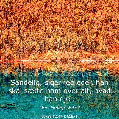 Picture 03 - Lukas 12:44 DA1871 - Sandelig, siger jeg eder, han skal sætte ham - Bible Verse Picture
