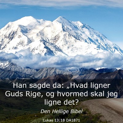 Picture 03 - Lukas 13:18 DA1871 - Han sagde da: „Hvad ligner Guds Rige, og - Bible Verse Picture