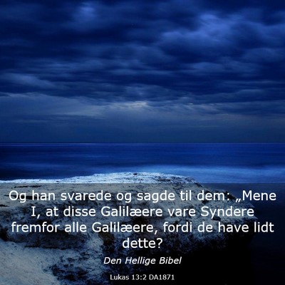 Picture 03 - Lukas 13:2 DA1871 - Og han svarede og sagde til dem: „Mene I, at - Bible Verse Picture