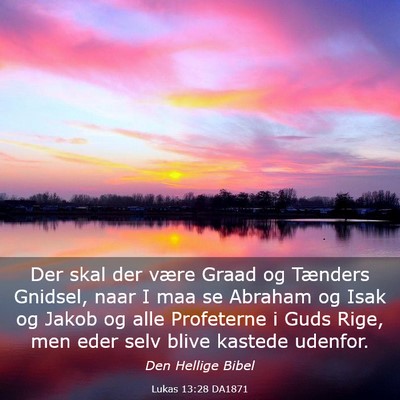Picture 03 - Lukas 13:28 DA1871 - Der skal der være Graad og Tænders Gnidsel, - Bible Verse Picture