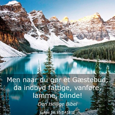 Picture 03 - Lukas 14:13 DA1871 - Men naar du gør et Gæstebud, da indbyd fattige, - Bible Verse Picture