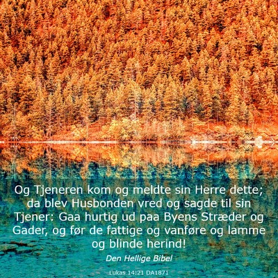 Picture 03 - Lukas 14:21 DA1871 - Og Tjeneren kom og meldte sin Herre dette; da - Bible Verse Picture
