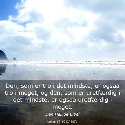 Picture 03 - Lukas 16:10 DA1871 - Den, som er tro i det mindste, er ogsaa tro i - Bible Verse Picture