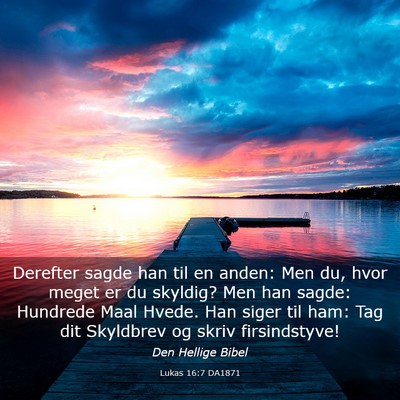 Picture 03 - Lukas 16:7 DA1871 - Derefter sagde han til en anden: Men du, hvor - Bible Verse Picture