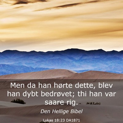 Picture 03 - Lukas 18:23 DA1871 - Men da han hørte dette, blev han dybt bedrøvet; - Bible Verse Picture