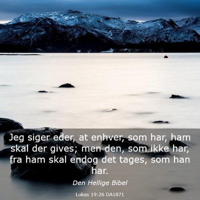 Picture 03 - Lukas 19:26 DA1871 - Jeg siger eder, at enhver, som har, ham skal der - Bible Verse Picture