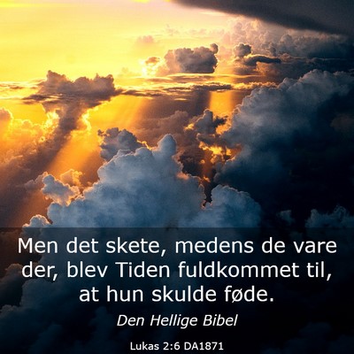 Picture 03 - Lukas 2:6 DA1871 - Men det skete, medens de vare der, blev Tiden - Bible Verse Picture