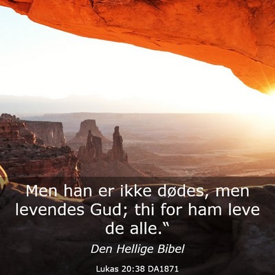 Picture 03 - Lukas 20:38 DA1871 - Men han er ikke dødes, men levendes Gud; thi for - Bible Verse Picture