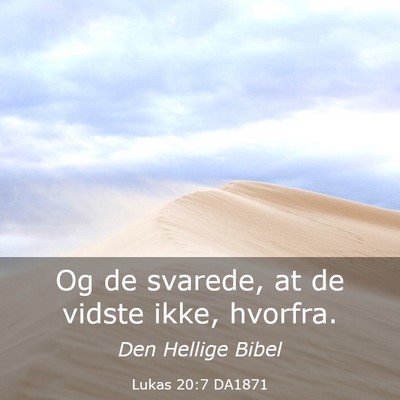 Picture 03 - Lukas 20:7 DA1871 - Og de svarede, at de vidste ikke, - Bible Verse Picture