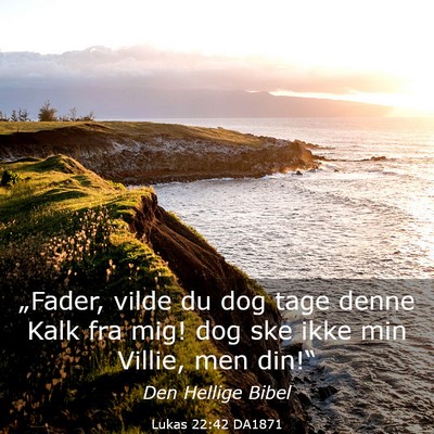 Picture 03 - Lukas 22:42 DA1871 - „Fader, vilde du dog tage denne Kalk fra mig! - Bible Verse Picture