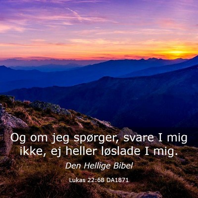 Picture 03 - Lukas 22:68 DA1871 - Og om jeg spørger, svare I mig ikke, ej heller - Bible Verse Picture