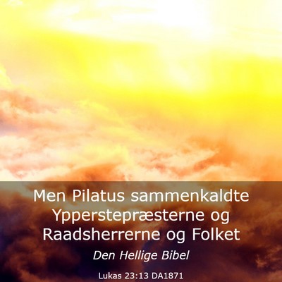 Picture 03 - Lukas 23:13 DA1871 - Men Pilatus sammenkaldte Ypperstepræsterne og - Bible Verse Picture