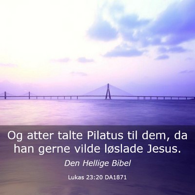 Picture 03 - Lukas 23:20 DA1871 - Og atter talte Pilatus til dem, da han gerne - Bible Verse Picture