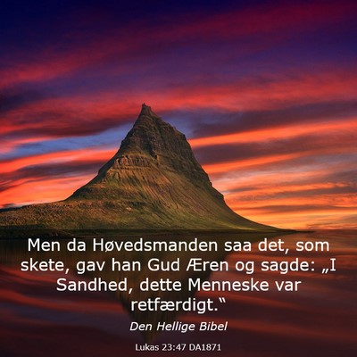 Picture 03 - Lukas 23:47 DA1871 - Men da Høvedsmanden saa det, som skete, gav han - Bible Verse Picture