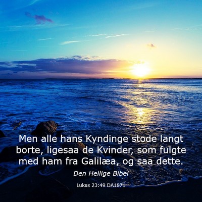 Picture 03 - Lukas 23:49 DA1871 - Men alle hans Kyndinge stode langt borte, ligesaa - Bible Verse Picture