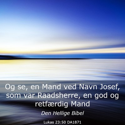 Picture 03 - Lukas 23:50 DA1871 - Og se, en Mand ved Navn Josef, som var - Bible Verse Picture