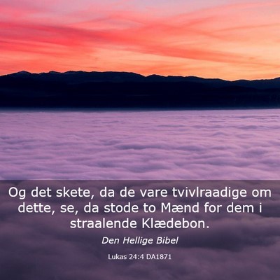 Picture 03 - Lukas 24:4 DA1871 - Og det skete, da de vare tvivlraadige om dette, - Bible Verse Picture
