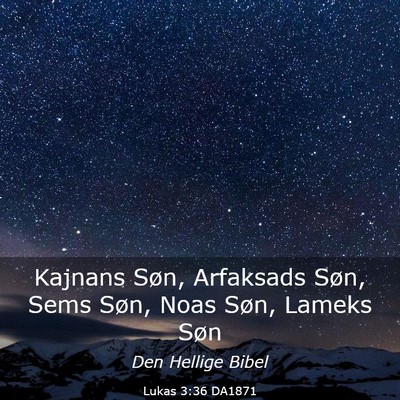 Picture 03 - Lukas 3:36 DA1871 - Kajnans Søn, Arfaksads Søn, Sems Søn, Noas - Bible Verse Picture