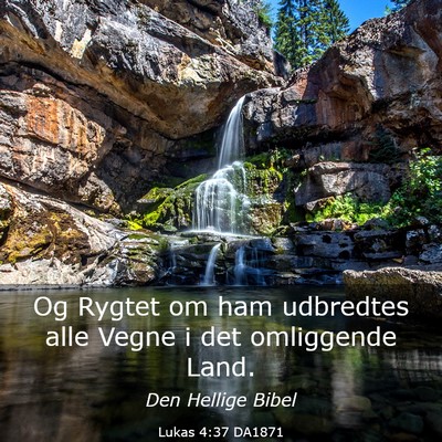 Picture 03 - Lukas 4:37 DA1871 - Og Rygtet om ham udbredtes alle Vegne i det - Bible Verse Picture